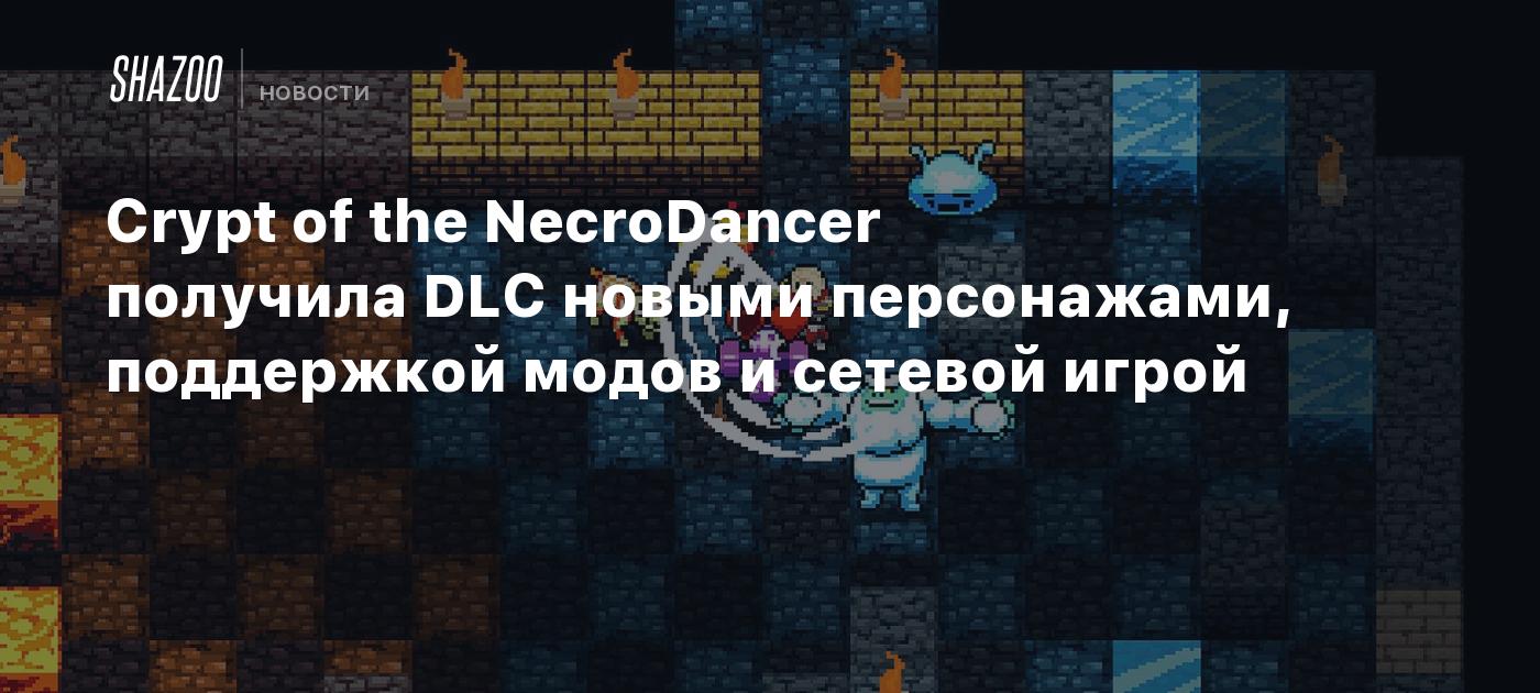 Crypt of the NecroDancer получила DLC новыми персонажами, поддержкой модов  и сетевой игрой - Shazoo