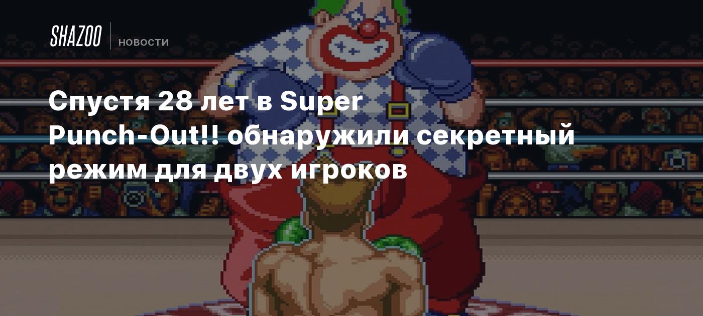 Спустя 28 лет в Super Punch-Out!! обнаружили секретный режим для двух  игроков - Shazoo