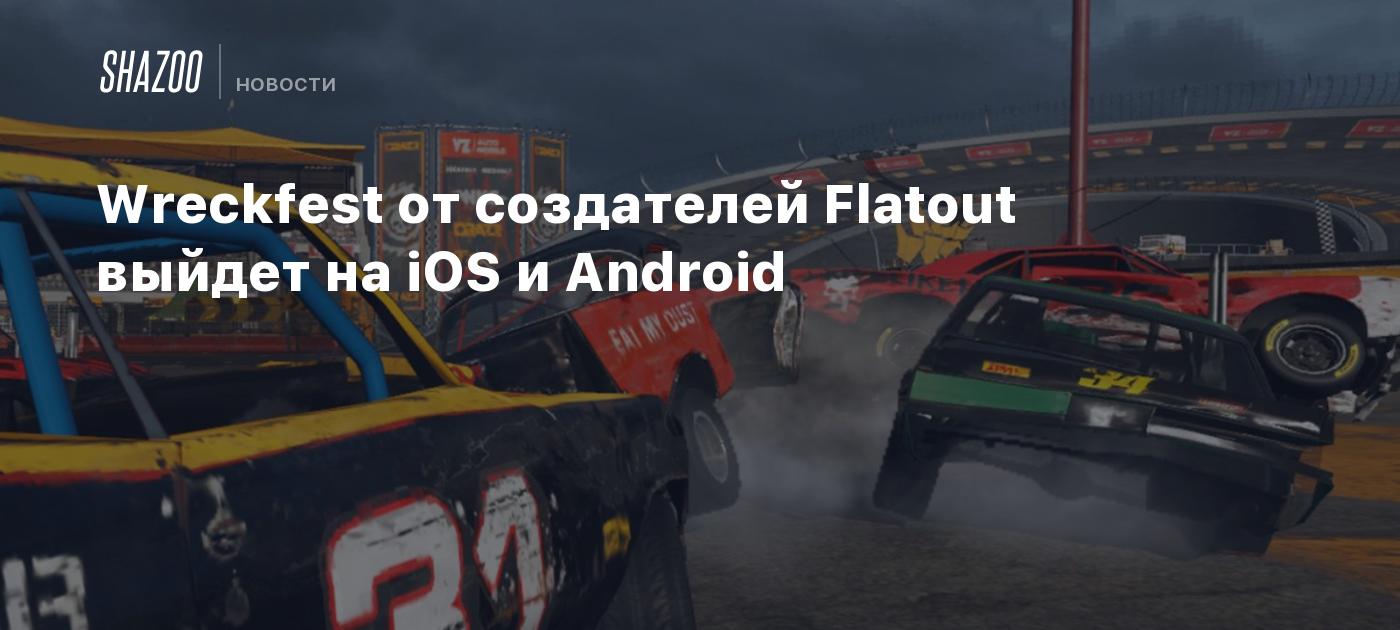 Wreckfest от создателей Flatout выйдет на iOS и Android - Shazoo