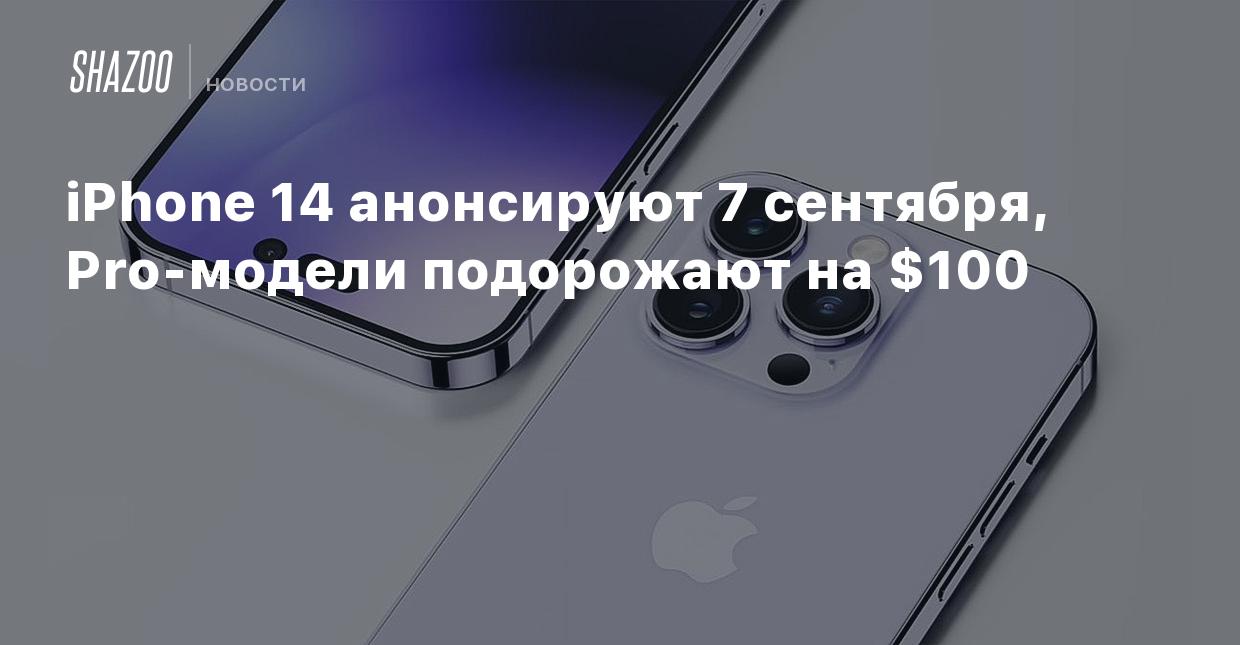 iPhone 14 анонсируют 7 сентября, Pro-модели подорожают на $100 - Shazoo