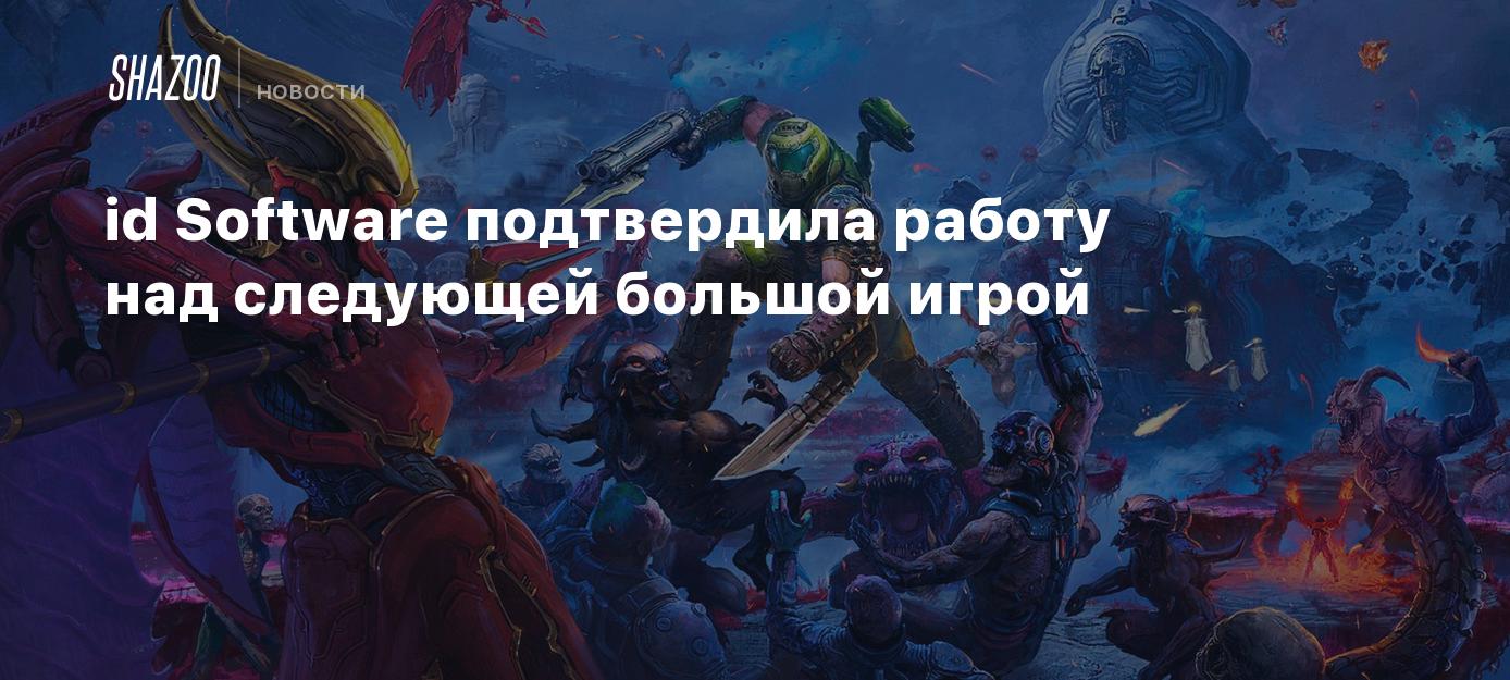 id Software подтвердила работу над следующей большой игрой - Shazoo