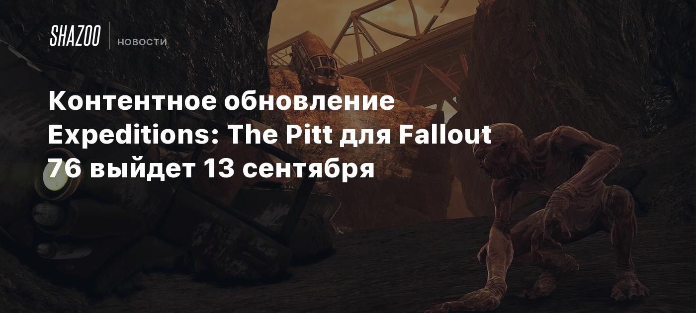 Контентное обновление Expeditions: The Pitt для Fallout 76 выйдет 13  сентября - Shazoo