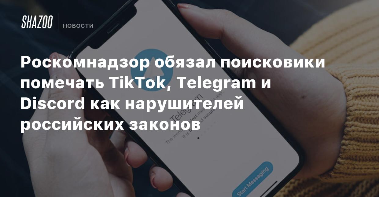 Роскомнадзор обязал поисковики помечать TikTok, Telegram и Discord как  нарушителей российских законов - Shazoo