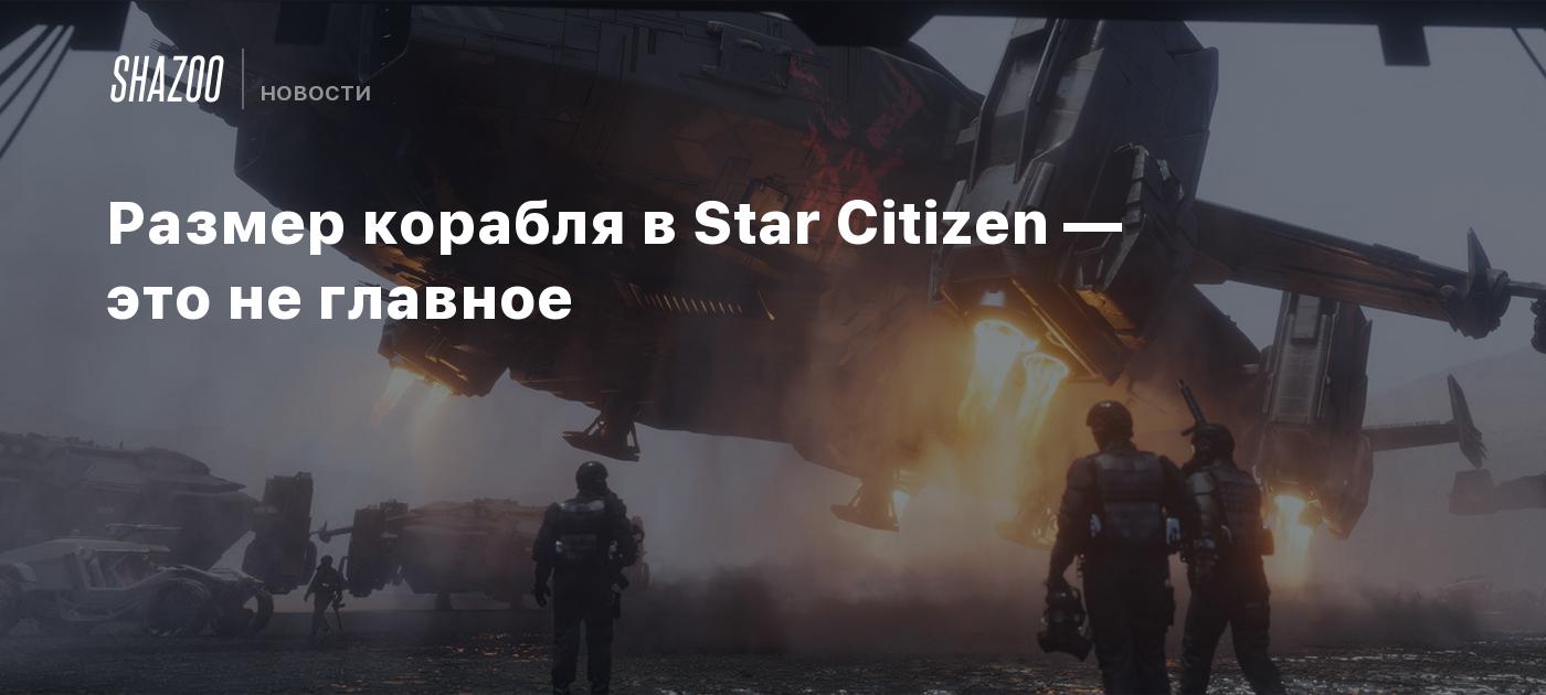 Размер корабля в Star Citizen — это не главное - Shazoo