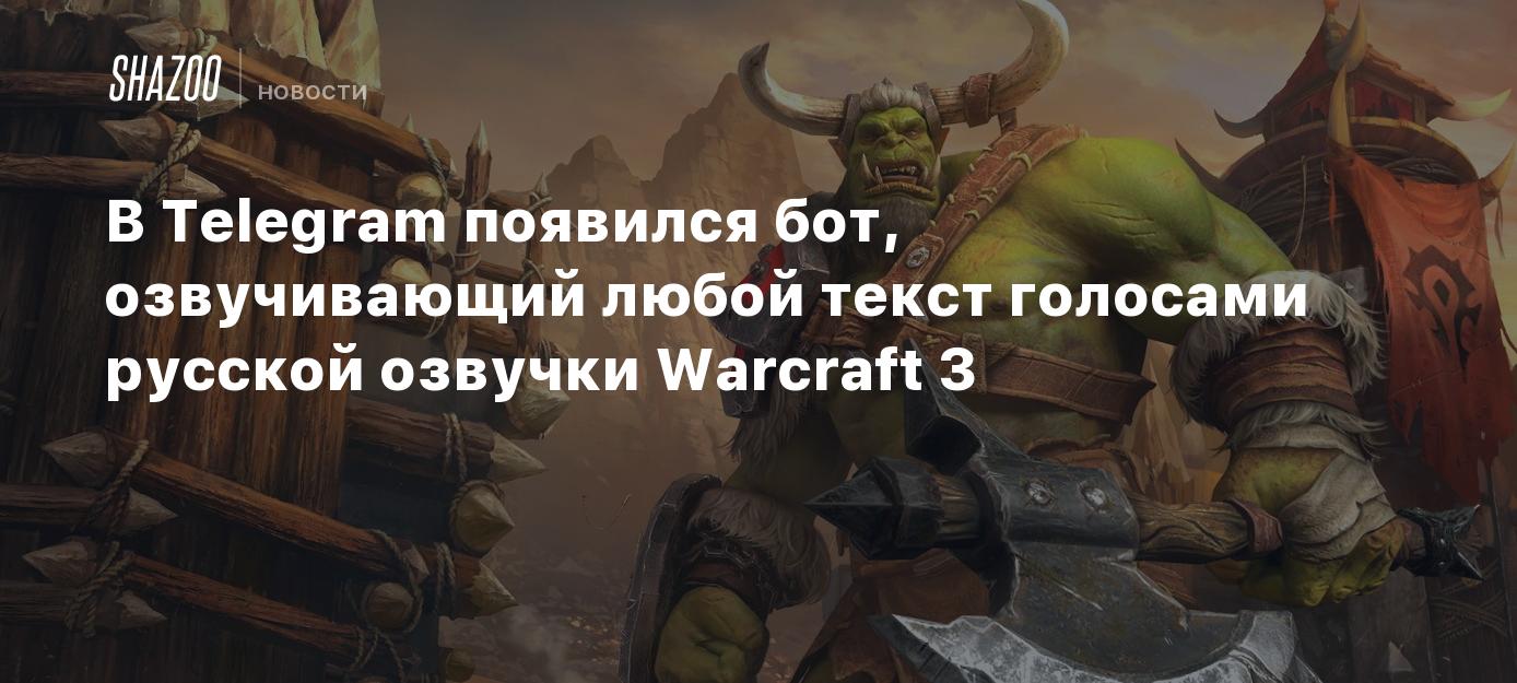 В Telegram появился бот, озвучивающий любой текст голосами русской озвучки  Warcraft 3 - Shazoo