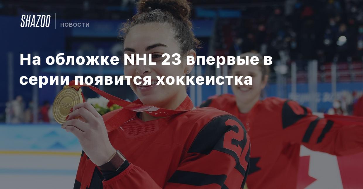 На обложке NHL 23 впервые в серии появится хоккеистка - Shazoo