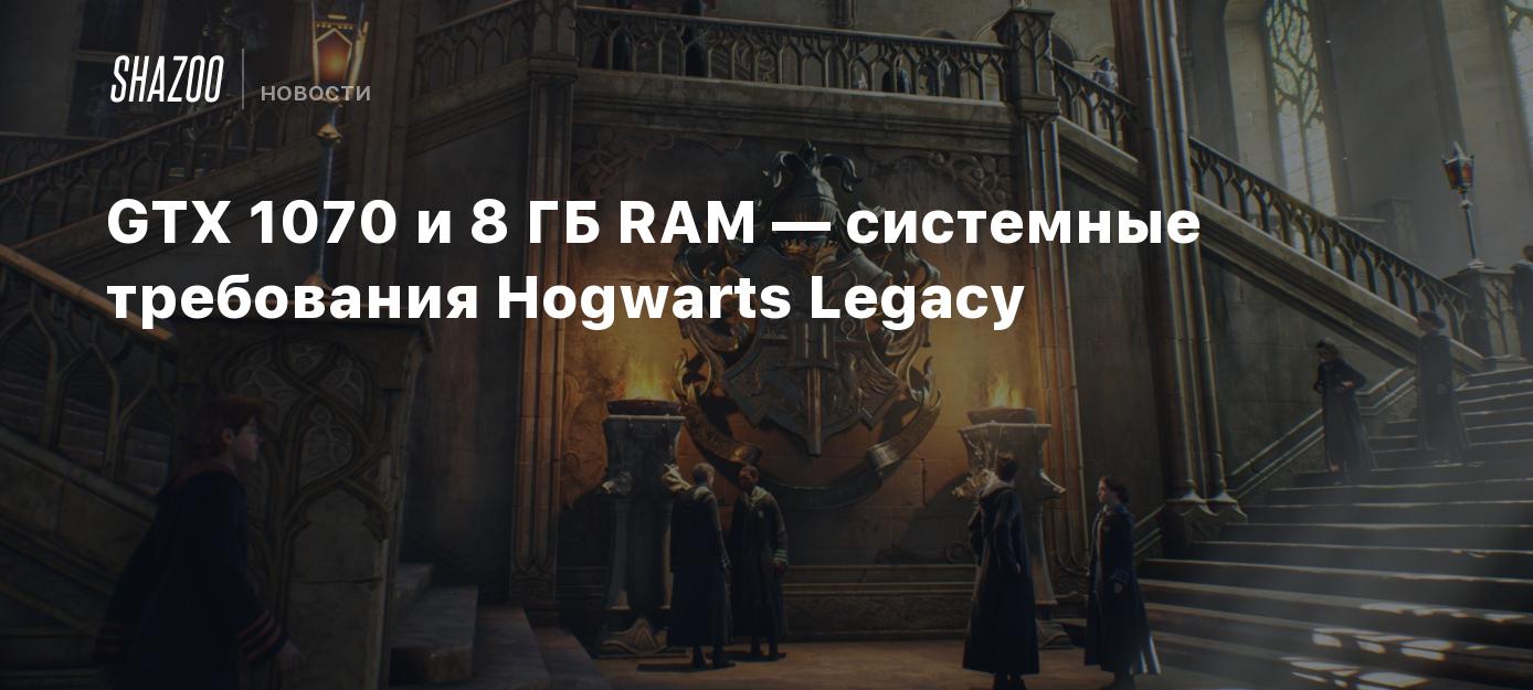 GTX 1070 и 8 ГБ RAM — системные требования Hogwarts Legacy - Shazoo