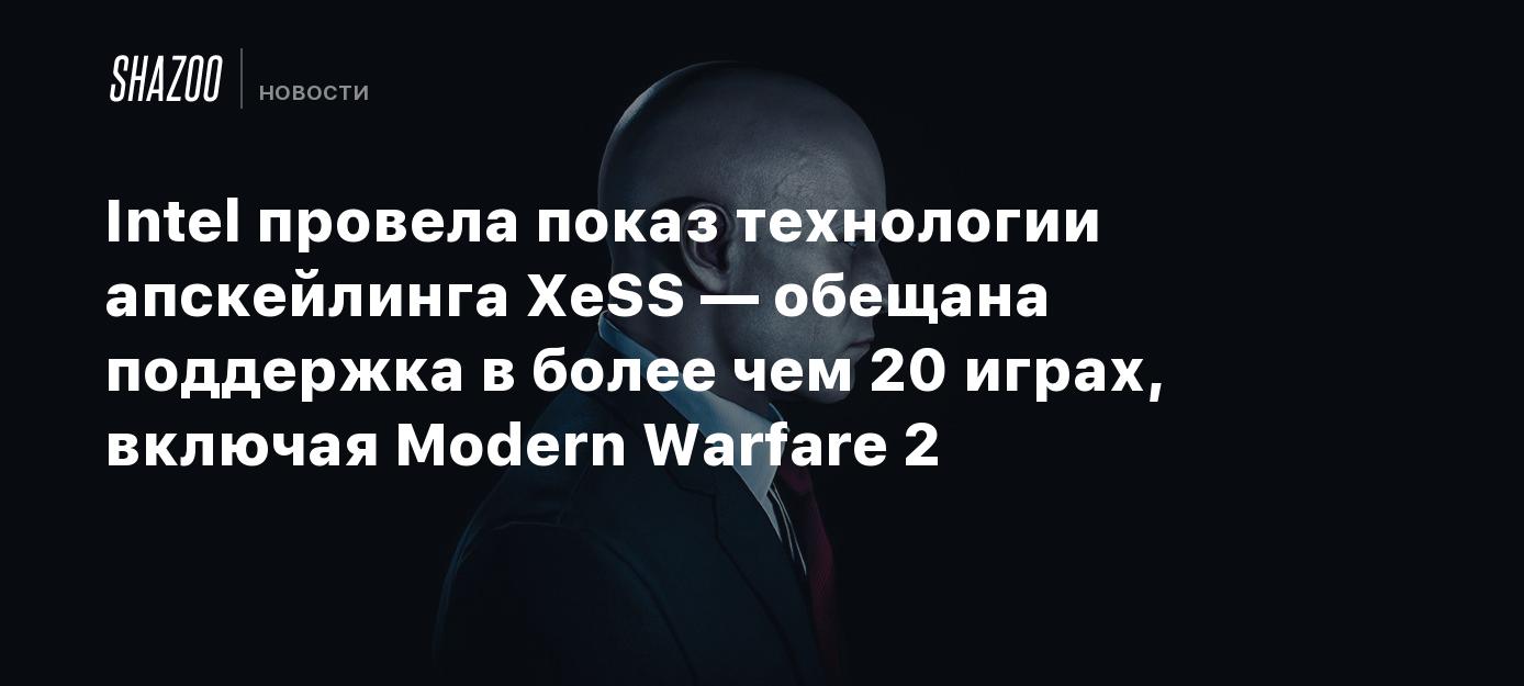 Intel провела показ технологии апскейлинга XeSS — обещана поддержка в более  чем 20 играх, включая Modern Warfare 2 - Shazoo