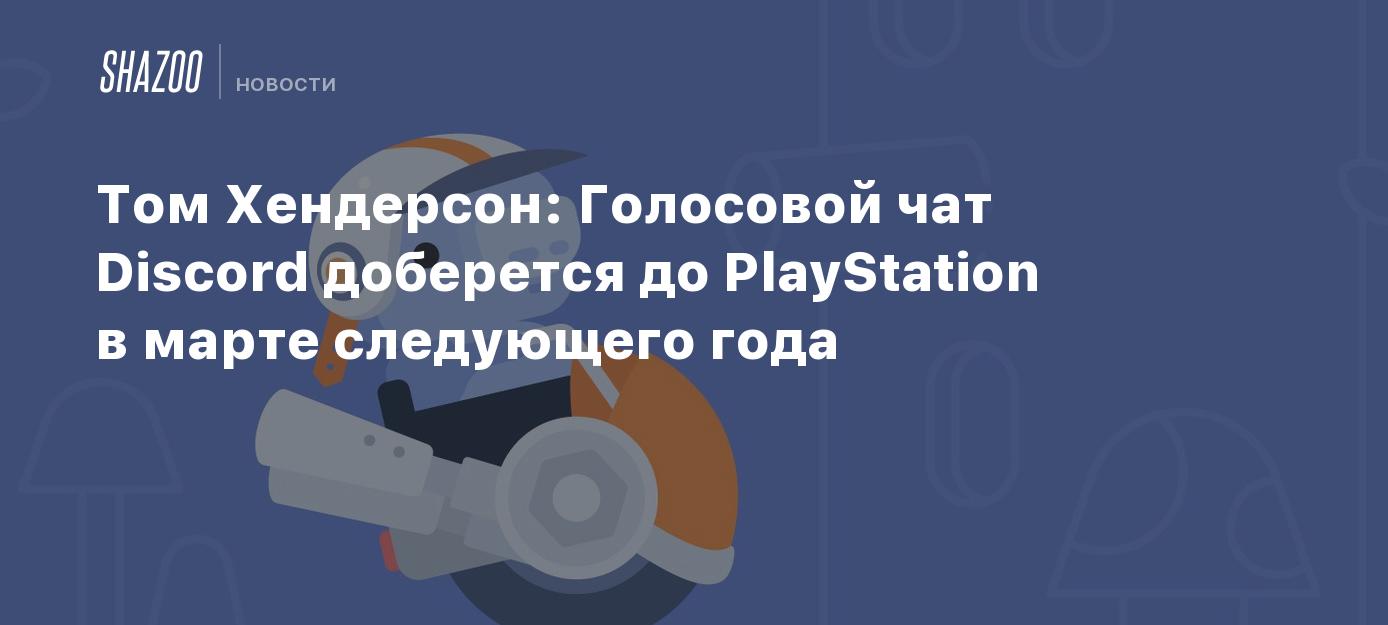 Том Хендерсон: Голосовой чат Discord доберется до PlayStation в марте  следующего года - Shazoo