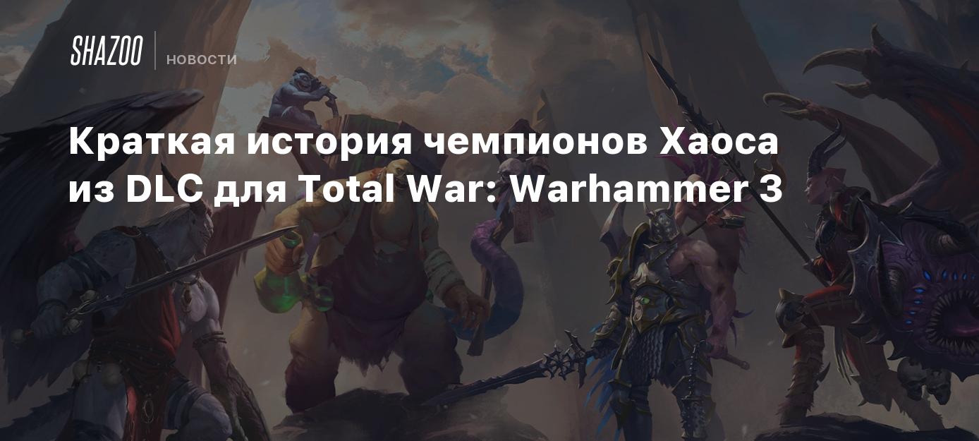 Краткая история чемпионов Хаоса из DLC для Total War: Warhammer 3 - Shazoo