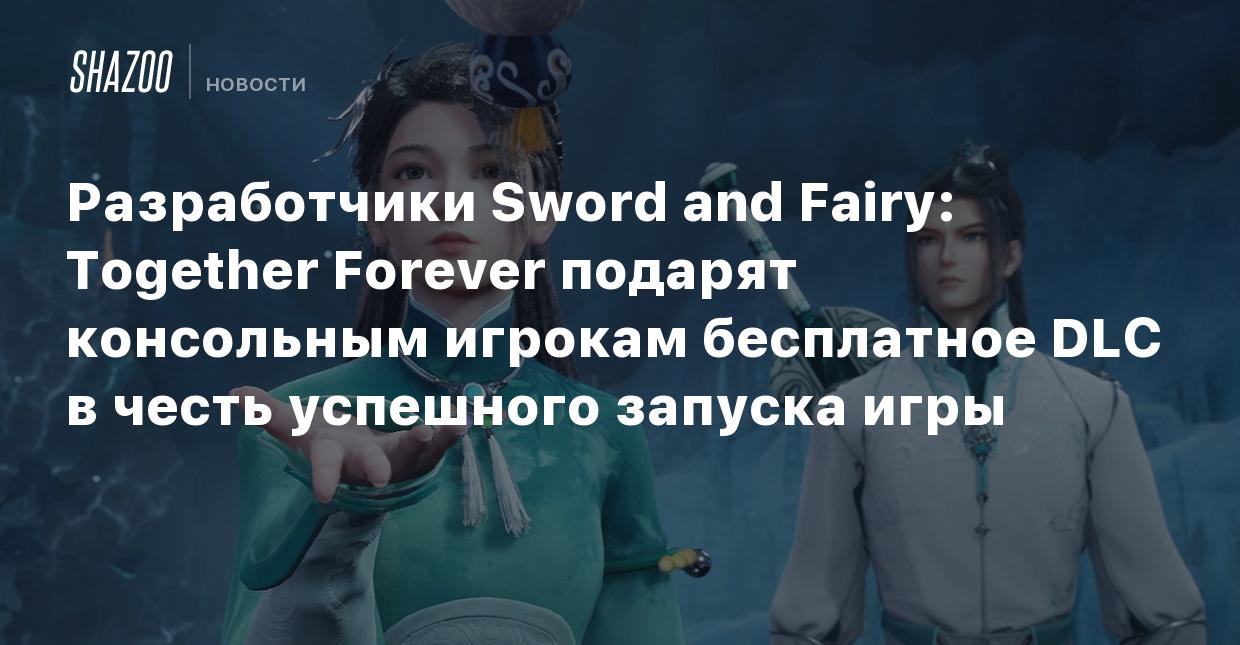 Разработчики Sword and Fairy: Together Forever подарят консольным игрокам  бесплатное DLC в честь успешного запуска игры - Shazoo