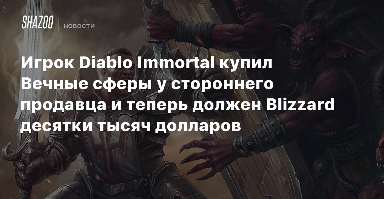 Игрок Diablo Immortal купил Вечные сферы у стороннего продавца и теперь  должен Blizzard десятки тысяч долларов - Shazoo