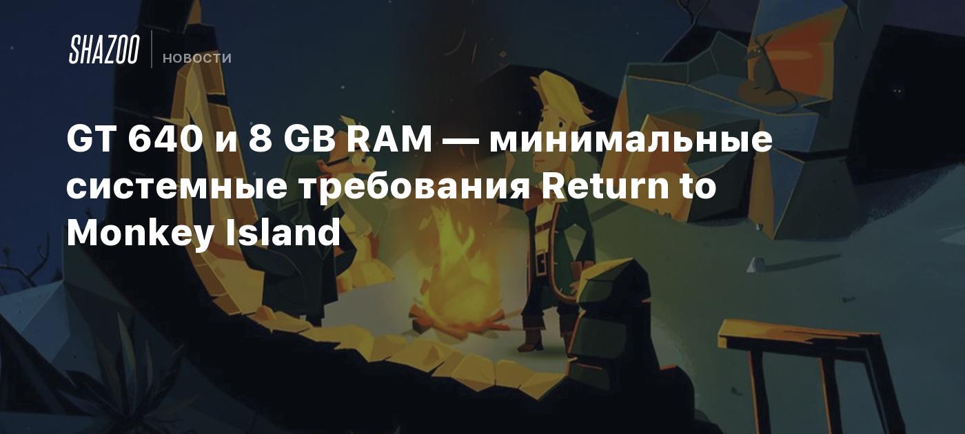 GT 640 и 8 GB RAM — минимальные системные требования Return to Monkey Island  - Shazoo