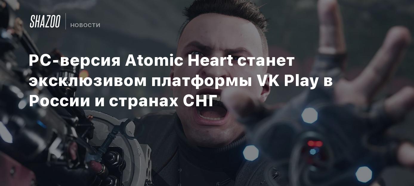 PC-версия Atomic Heart станет эксклюзивом платформы VK Play в России и  странах СНГ — игра выйдет зимой - Shazoo