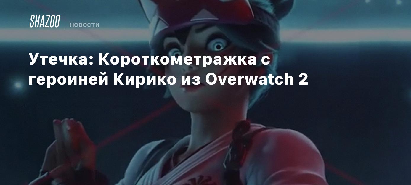 Утечка: Короткометражка с героиней Кирико из Overwatch 2 - Shazoo