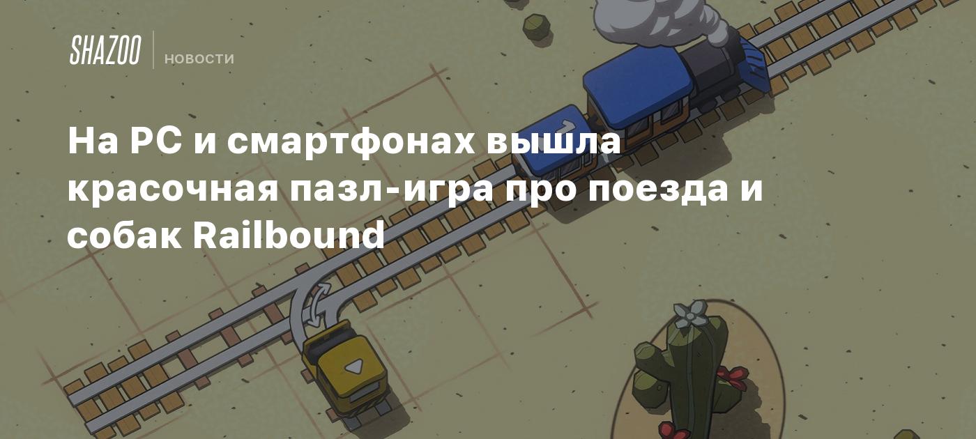 На PC и смартфонах вышла красочная пазл-игра про поезда и собак Railbound -  Shazoo