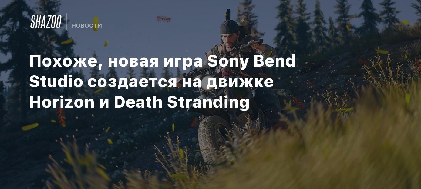 Похоже, новая игра Sony Bend Studio создается на движке Horizon и Death  Stranding - Shazoo