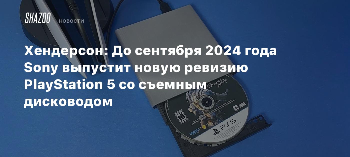 Сентябрь 2024. PLAYSTATION 5 внешний привод. Sony может выпустить PLAYSTATION 5 со съемным дисководом.