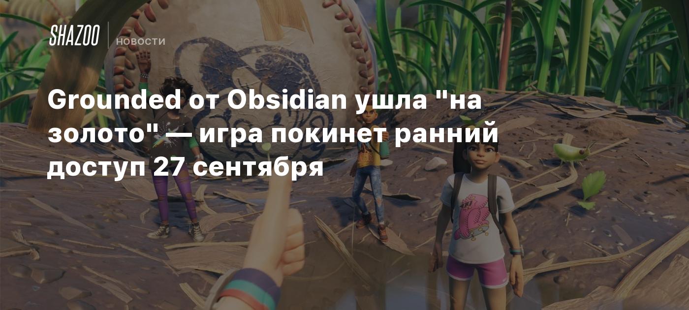 Grounded от Obsidian ушла 