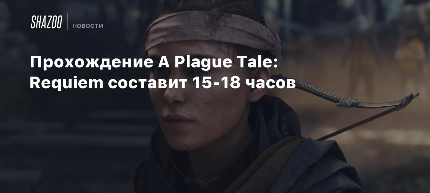 Прохождение A Plague Tale: Requiem составит 15-18 часов - Shazoo