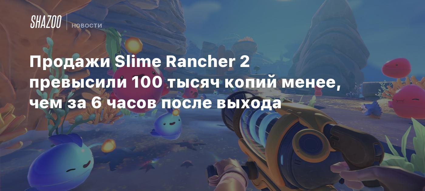 Продажи Slime Rancher 2 превысили 100 тысяч копий менее, чем за 6 часов ...