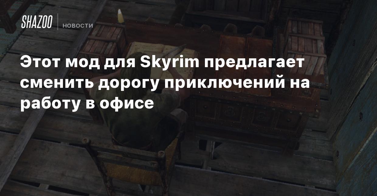 Этот мод для Skyrim предлагает сменить дорогу приключений на работу в офисе  - Shazoo