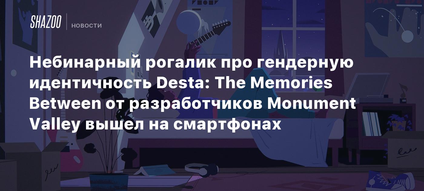 Небинарный рогалик про гендерную идентичность Desta: The Memories Between  от разработчиков Monument Valley вышел на смартфонах - Shazoo