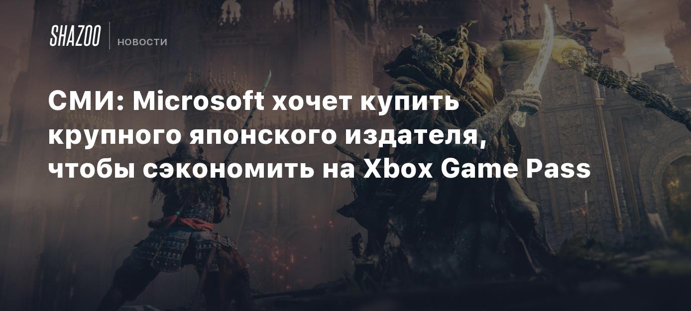 СМИ: Microsoft хочет купить крупного японского издателя, чтобы сэкономить  на Xbox Game Pass - Shazoo