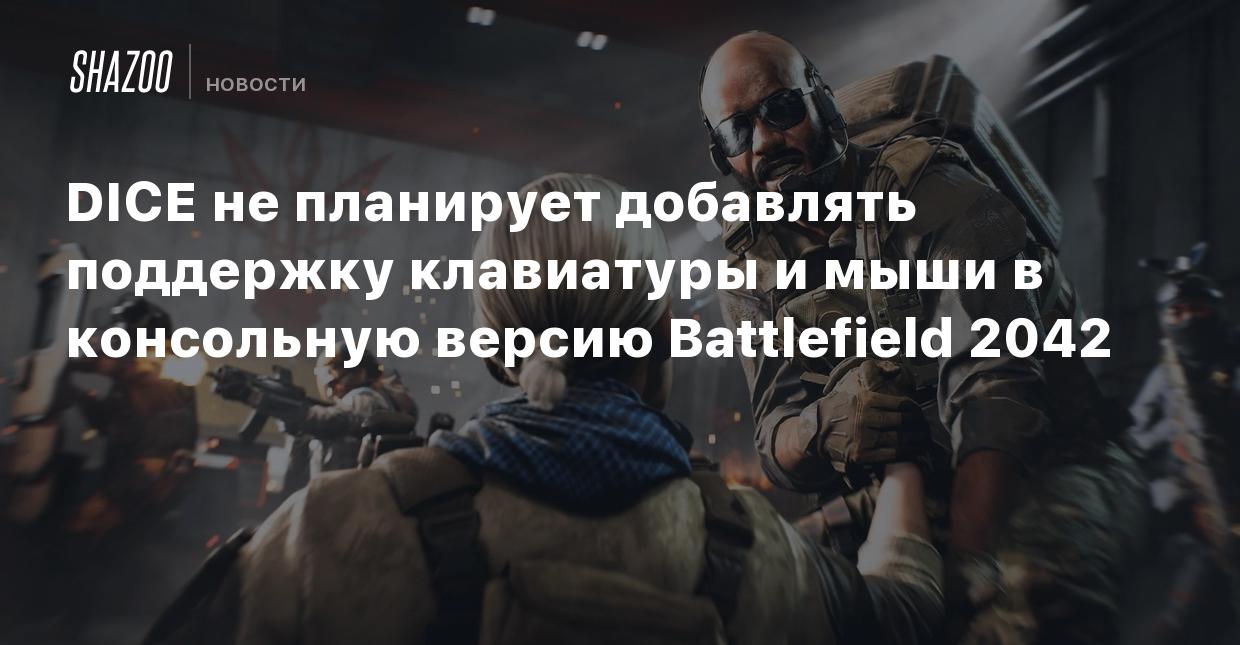 DICE не планирует добавлять поддержку клавиатуры и мыши в консольную версию  Battlefield 2042 - Shazoo