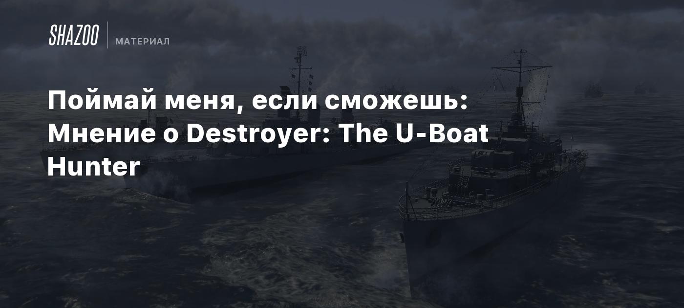 Destroyer: The U-Boat Hunter — мнение о раннем доступе - Shazoo