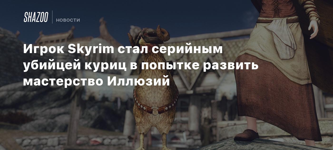 Игрок Skyrim стал серийным убийцей куриц в попытке развить мастерство  Иллюзий - Shazoo