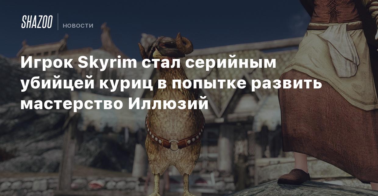 Игрок Skyrim стал серийным убийцей куриц в попытке развить мастерство  Иллюзий - Shazoo