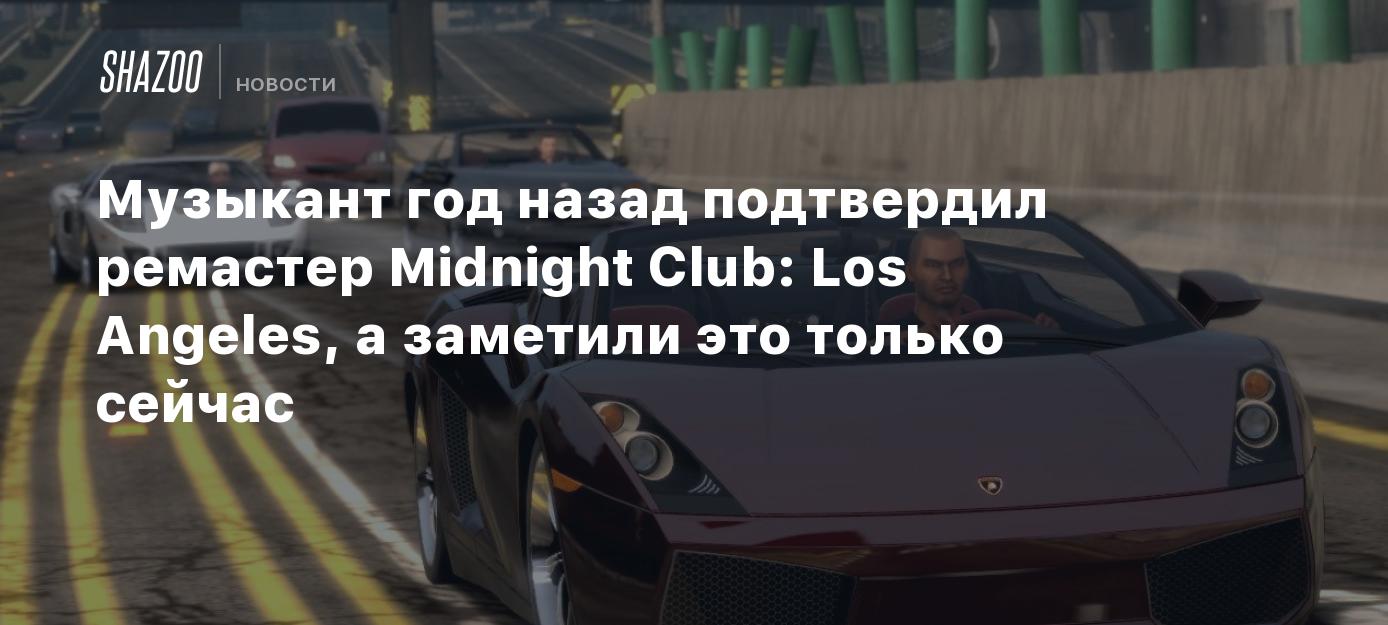 Музыкант год назад подтвердил ремастер Midnight Club: Los Angeles, а  заметили это только сейчас - Shazoo