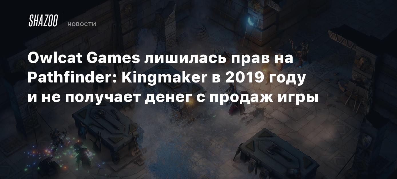 Owlcat Games лишилась прав на Pathfinder: Kingmaker в 2019 году и не  получает денег с продаж игры - Shazoo