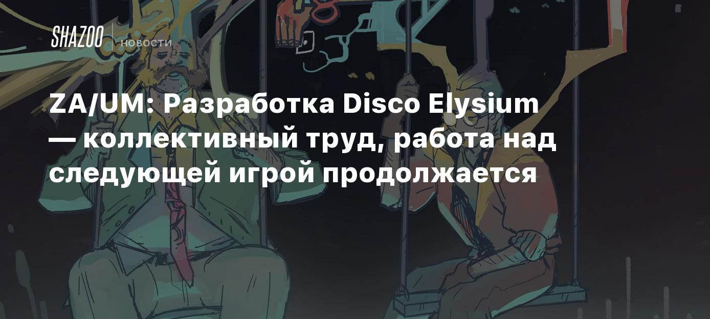 ZA/UM: Разработка Disco Elysium — коллективный труд, работа над следующей  игрой продолжается - Shazoo