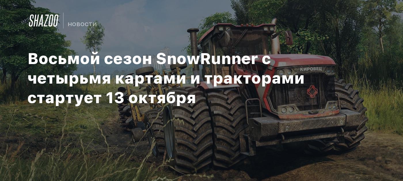 Восьмой сезон SnowRunner с четырьмя картами и тракторами стартует 13  октября - Shazoo