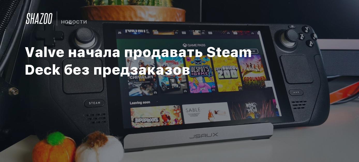 Valve начала продавать Steam Deck без предзаказов - Shazoo