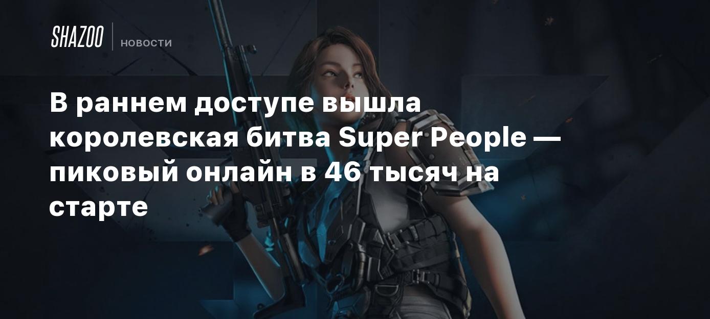 В раннем доступе вышла королевская битва Super People — пиковый онлайн в 46  тысяч на старте - Shazoo