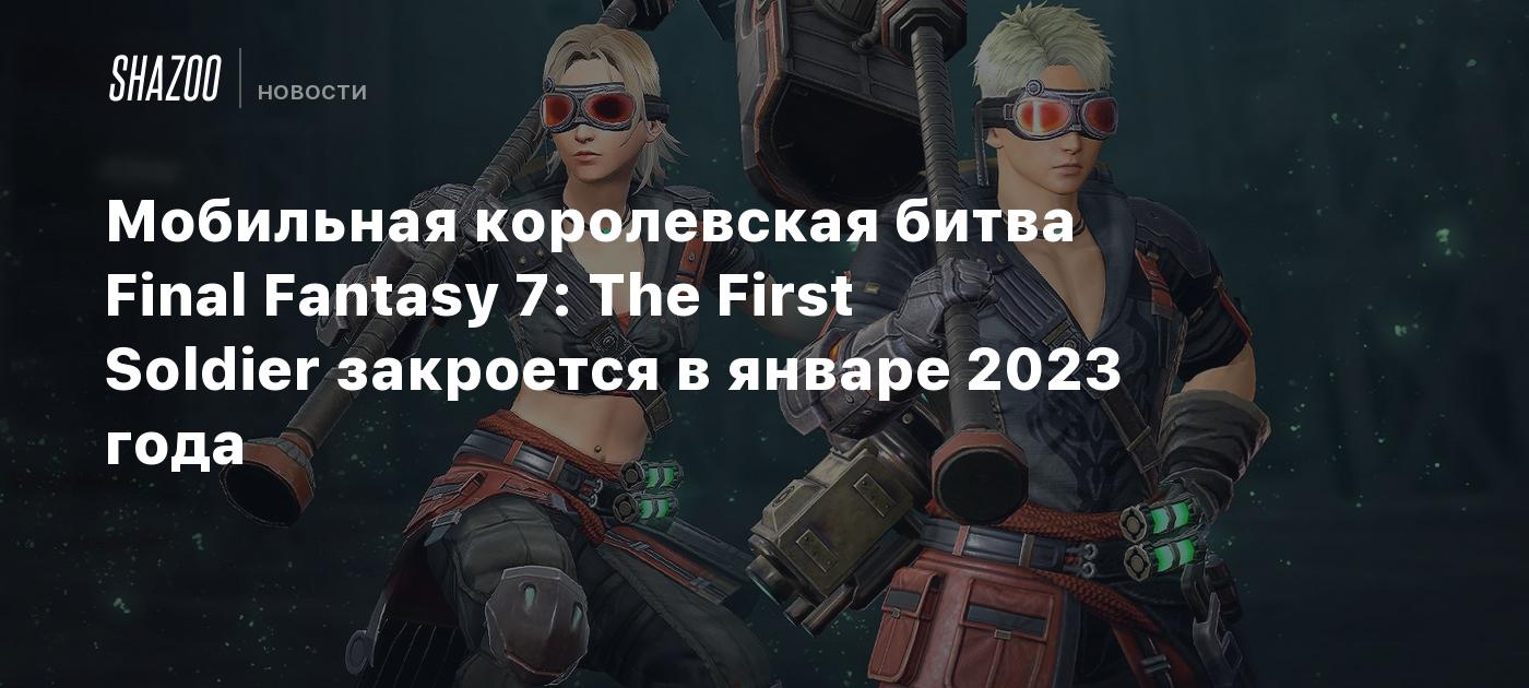 Мобильная королевская битва Final Fantasy 7: The First Soldier закроется в  январе 2023 года - Shazoo