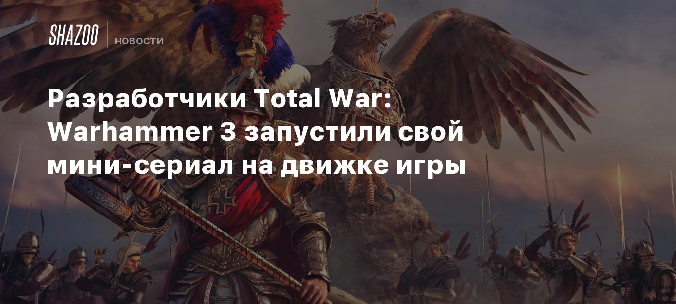 Разработчики Total War: Warhammer 3 запустили свой мини-сериал на движке  игры - Shazoo