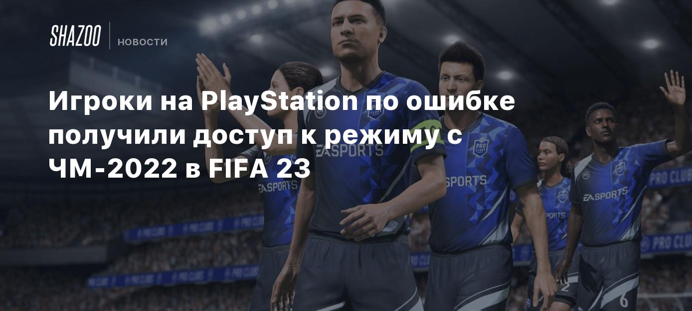 Игроки на PlayStation по ошибке получили доступ к режиму с ЧМ-2022 в ...