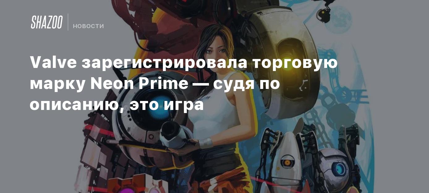 Valve зарегистрировала торговую марку Neon Prime — судя по описанию, это  игра - Shazoo