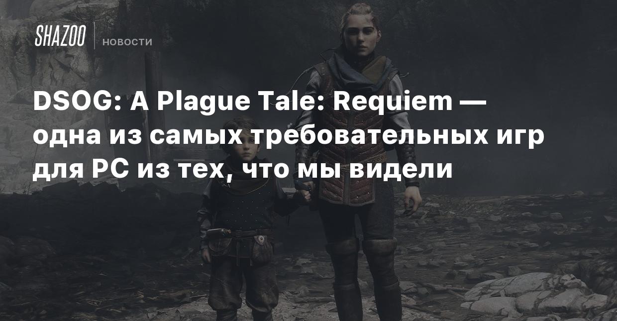 DSOG: A Plague Tale Requiem — одна из самых требовательных игр для PC из  тех, что мы видели - Shazoo