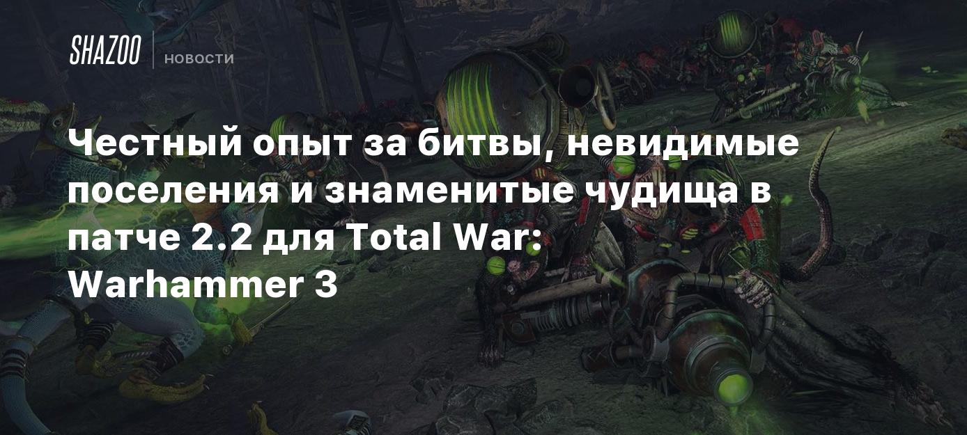 Честный опыт за битвы, невидимые поселения и знаменитые чудища в патче 2.2  для Total War: Warhammer 3 - Shazoo