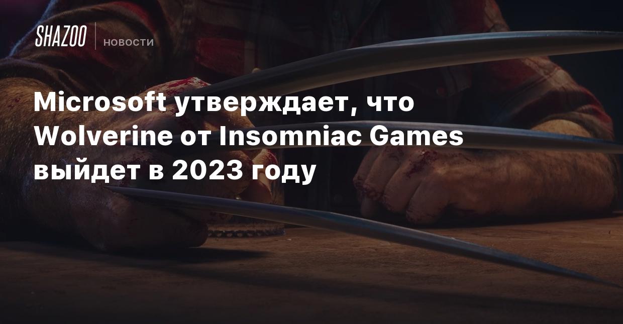 Microsoft утверждает, что Wolverine от Insomniac Games выйдет в 2023 году -  Shazoo