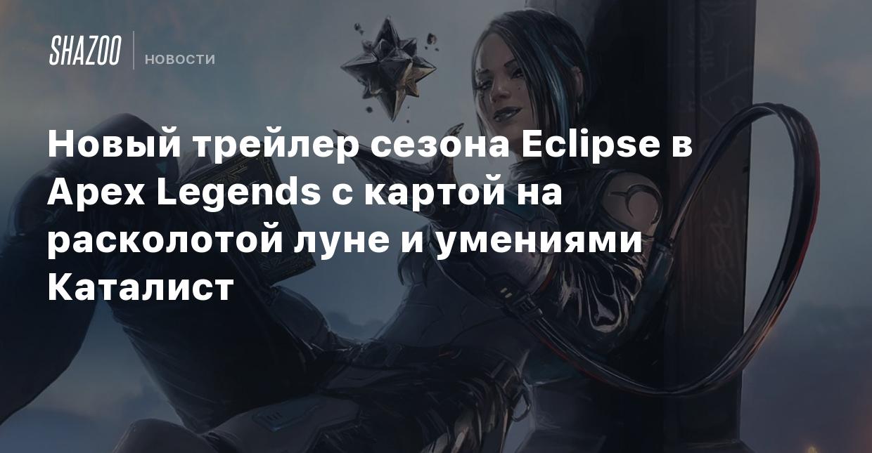 Новый трейлер сезона Eclipse в Apex Legends с картой на расколотой луне и  умениями Каталист - Shazoo