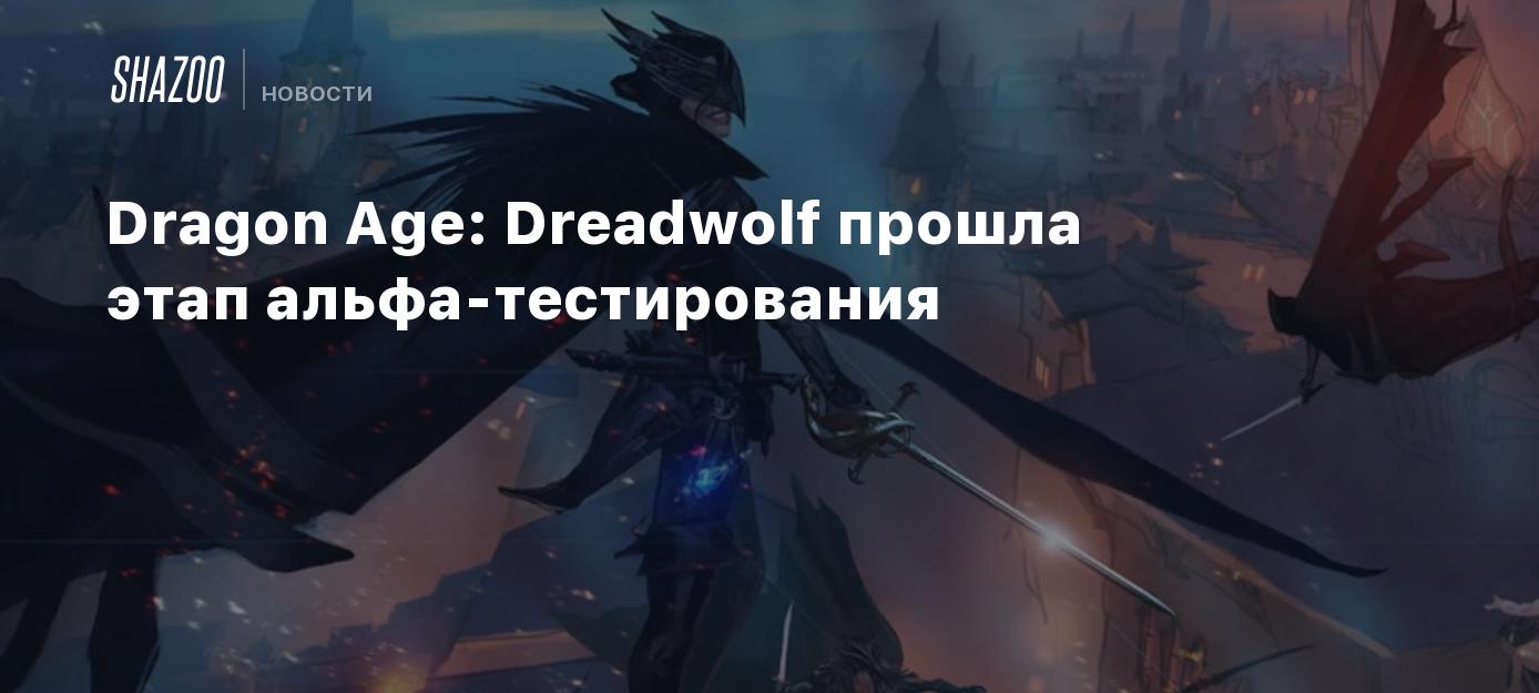 Dragon Age: Dreadwolf прошла этап альфа-тестирования - Shazoo