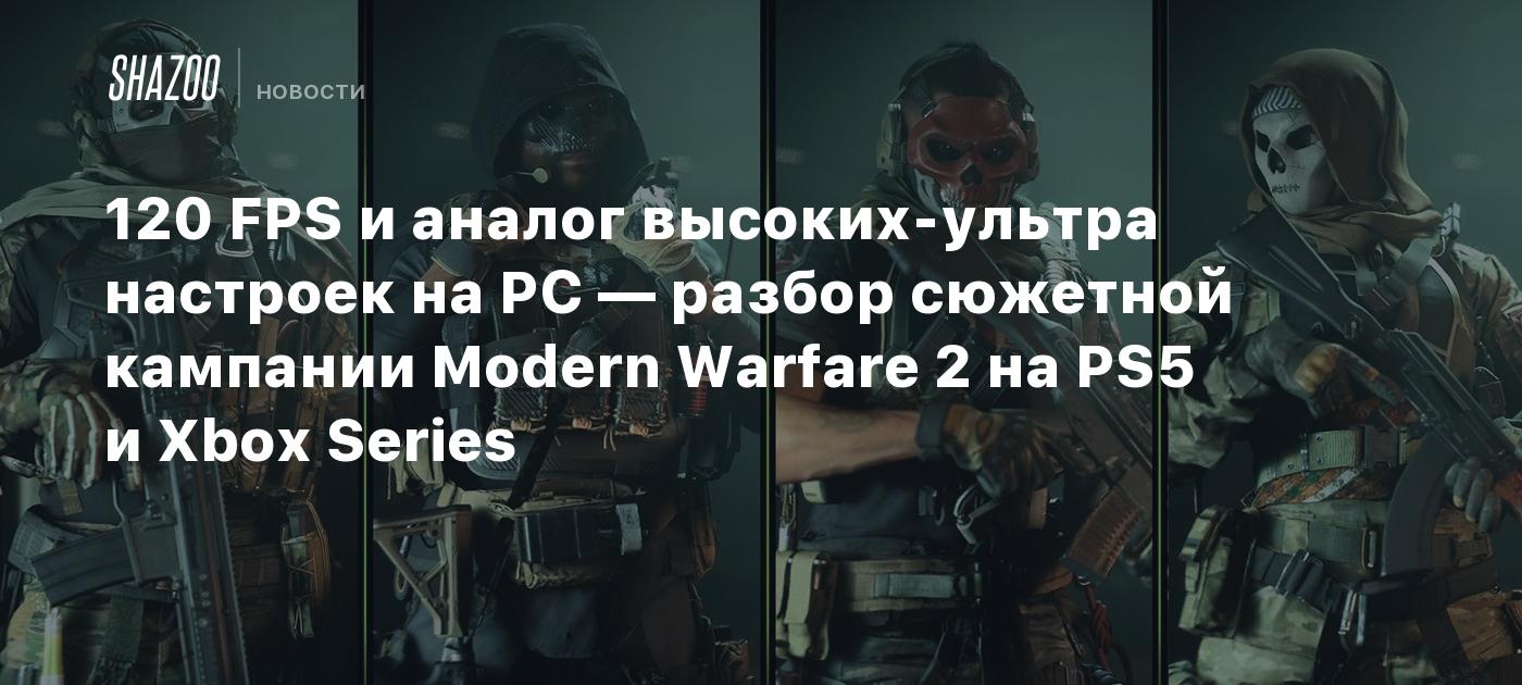 120 FPS и аналог высоких-ультра настроек на PC — разбор сюжетной кампании  Modern Warfare 2 на PS5 и Xbox Series - Shazoo