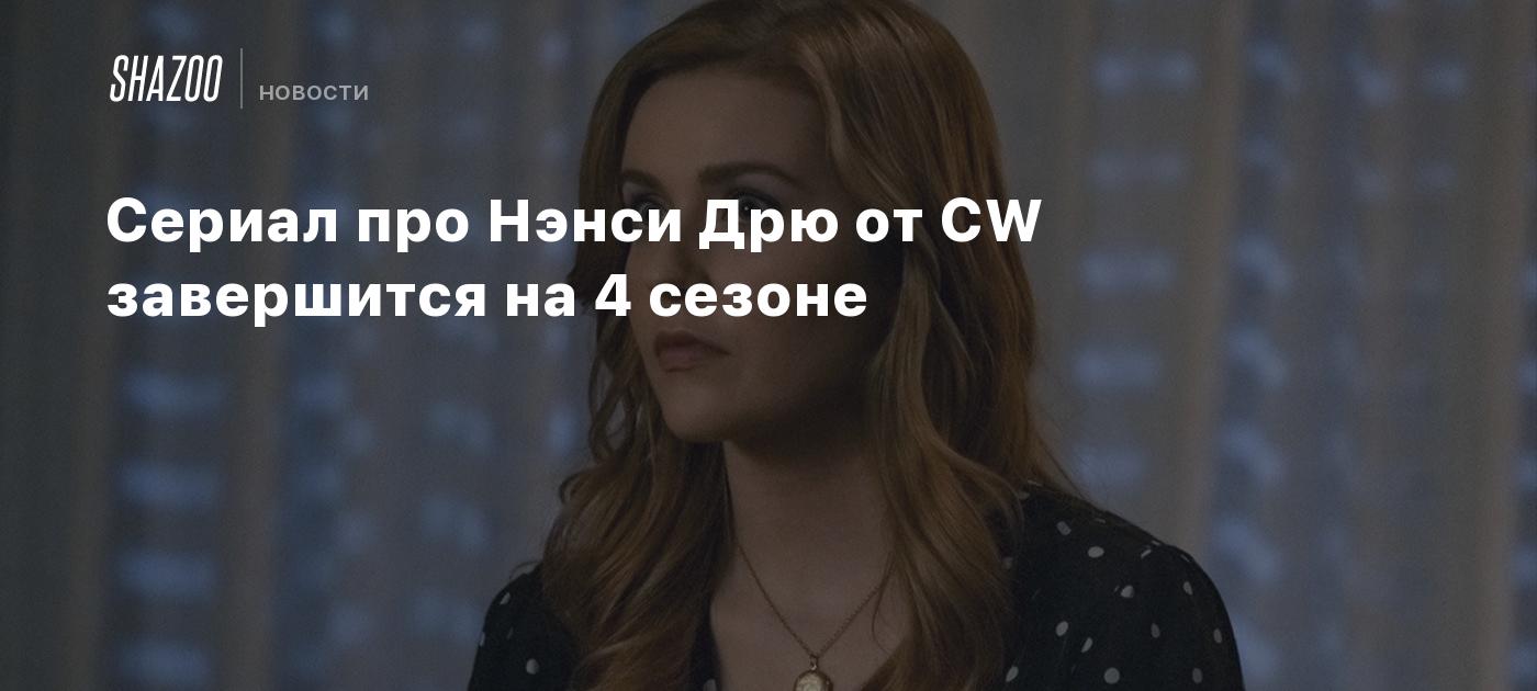 Сериал про Нэнси Дрю от CW завершится на 4 сезоне - Shazoo