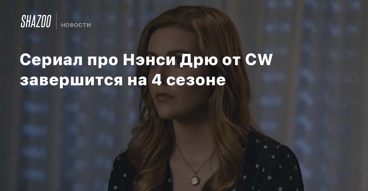 Сериал про Нэнси Дрю от CW завершится на 4 сезоне - Shazoo